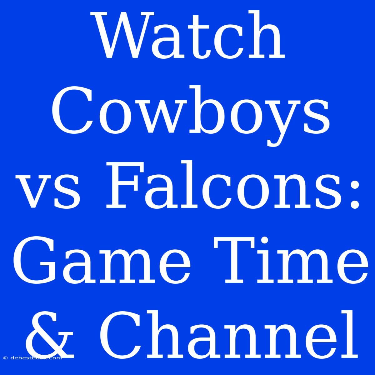 Watch Cowboys Vs Falcons: Game Time & Channel