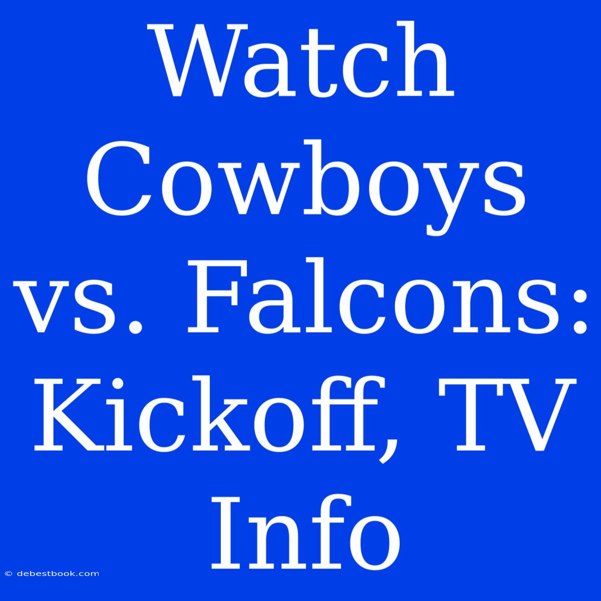 Watch Cowboys Vs. Falcons: Kickoff, TV Info