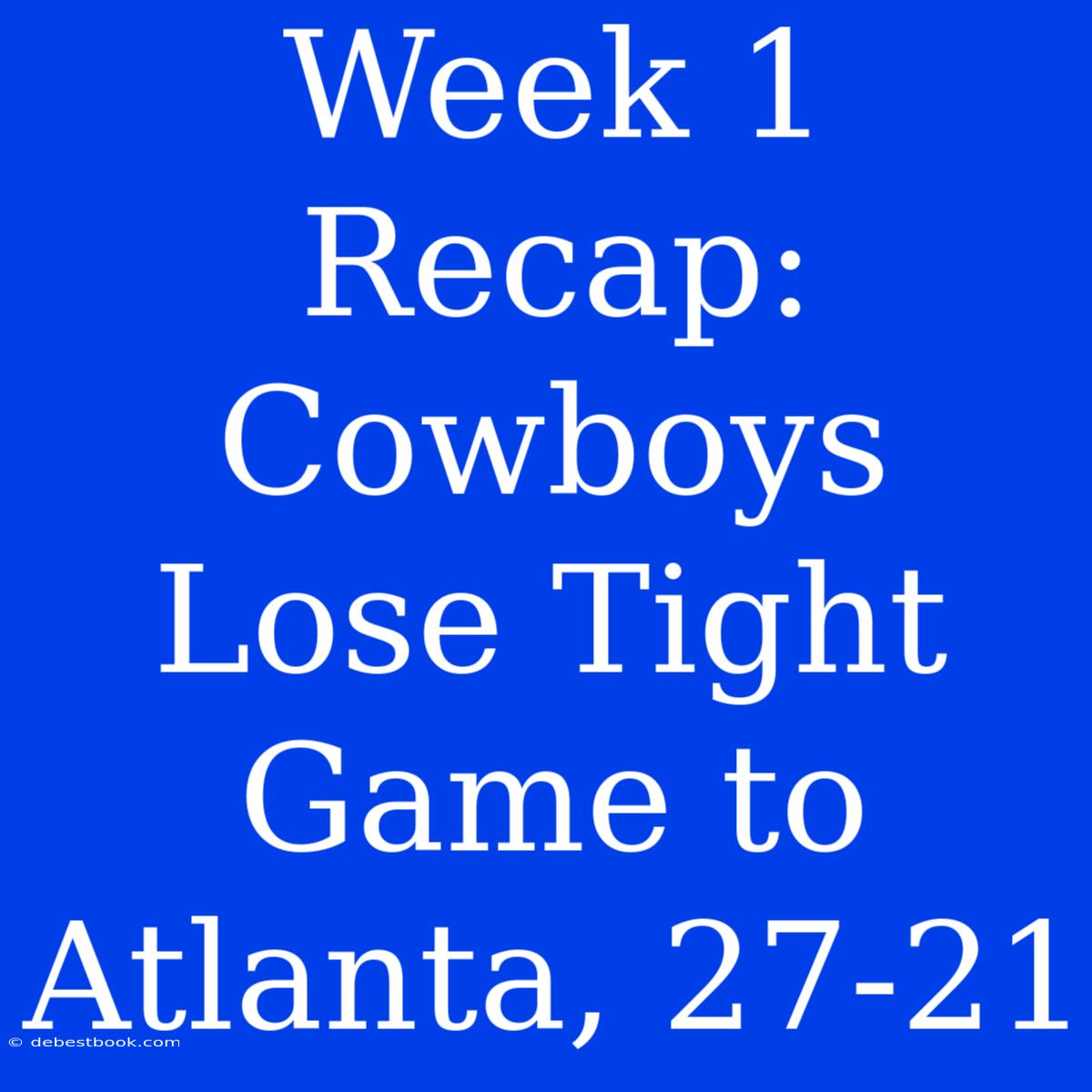 Week 1 Recap: Cowboys Lose Tight Game To Atlanta, 27-21