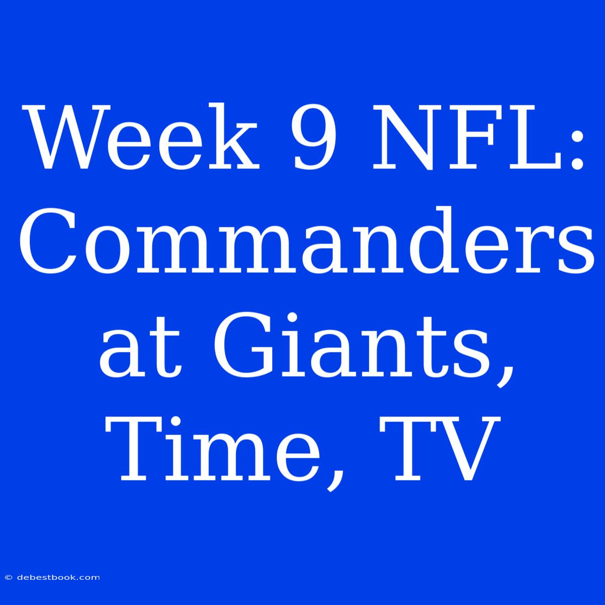 Week 9 NFL: Commanders At Giants, Time, TV