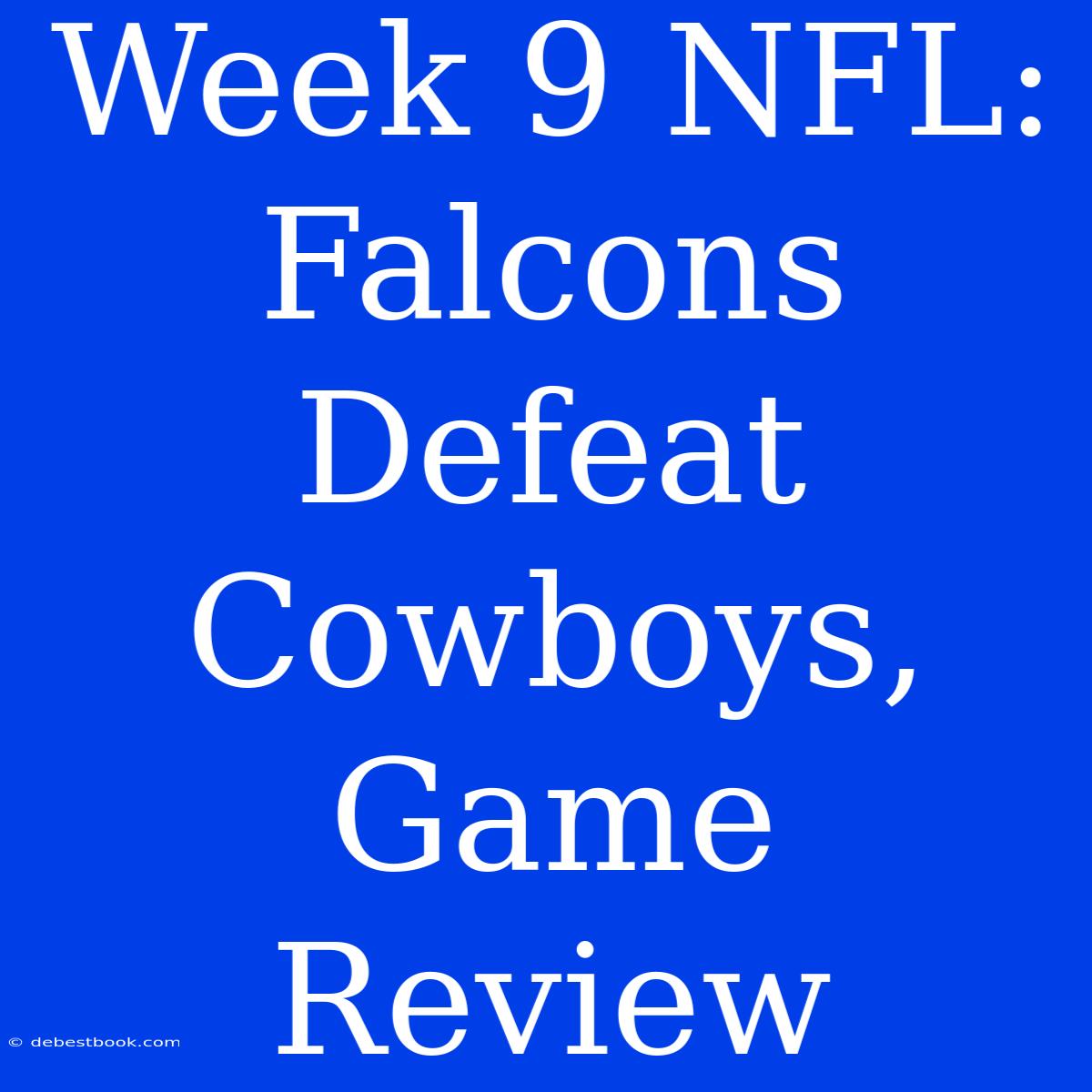 Week 9 NFL: Falcons Defeat Cowboys, Game Review