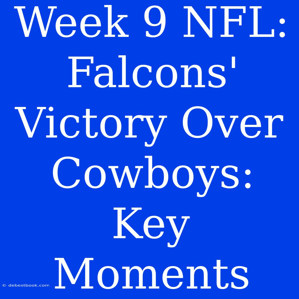 Week 9 NFL: Falcons' Victory Over Cowboys: Key Moments 