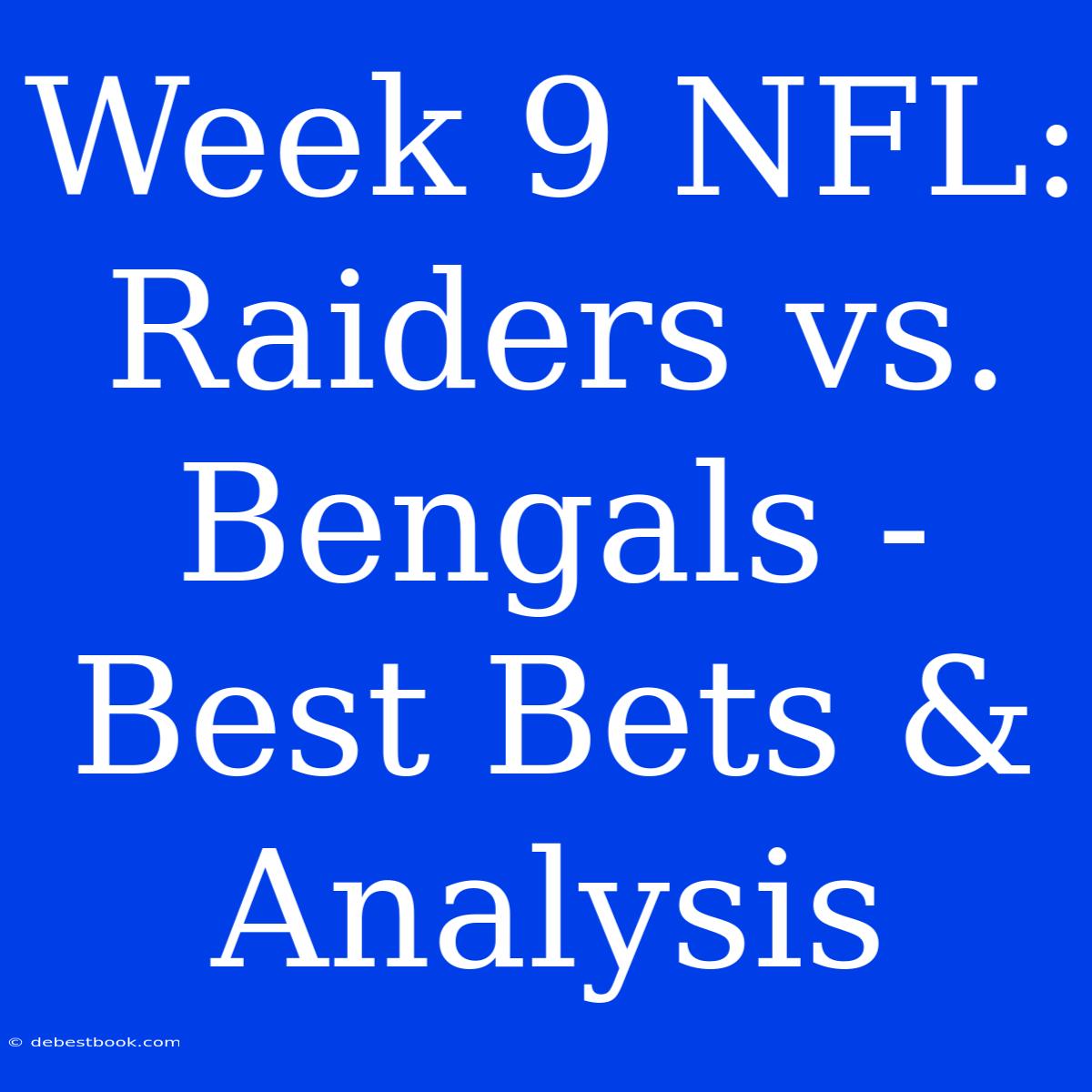 Week 9 NFL: Raiders Vs. Bengals -  Best Bets & Analysis