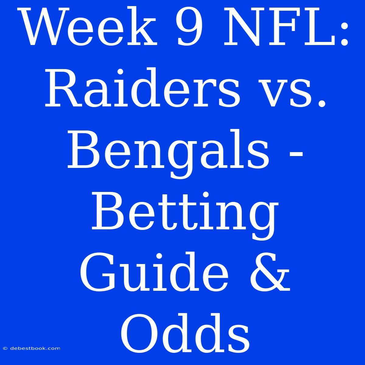 Week 9 NFL: Raiders Vs. Bengals - Betting Guide & Odds 