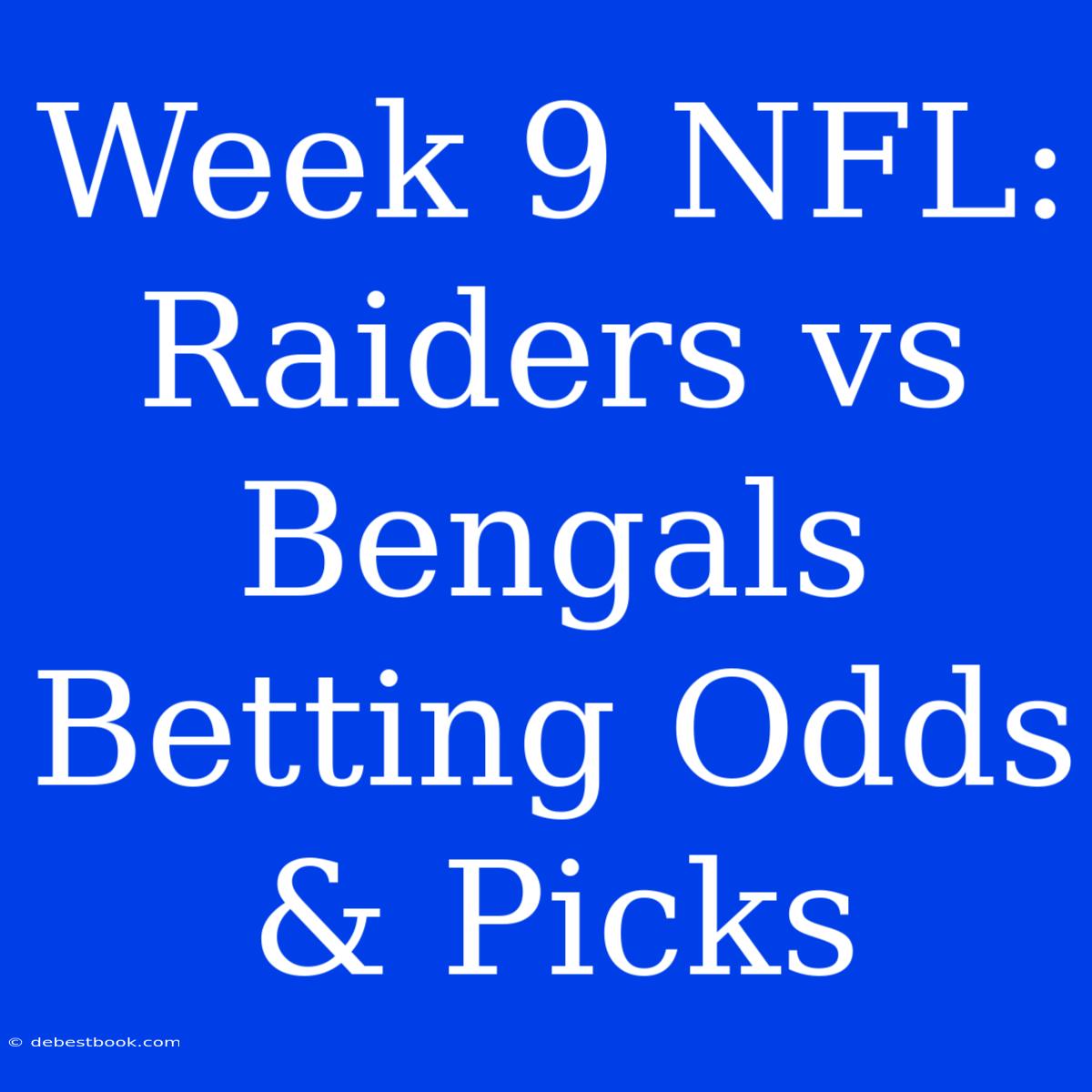 Week 9 NFL: Raiders Vs Bengals Betting Odds & Picks