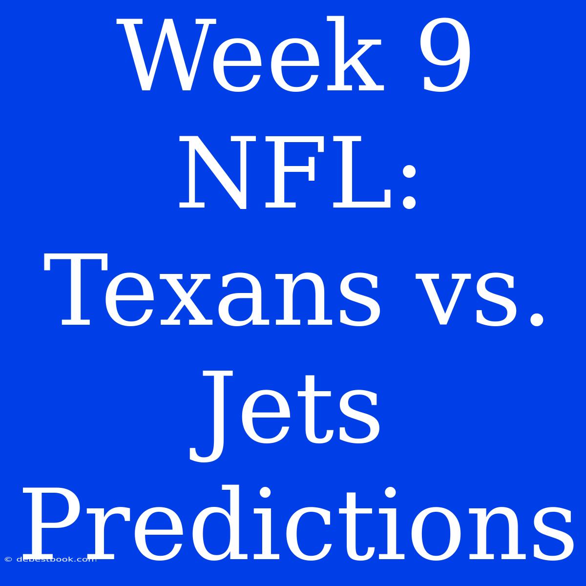 Week 9 NFL: Texans Vs. Jets Predictions 