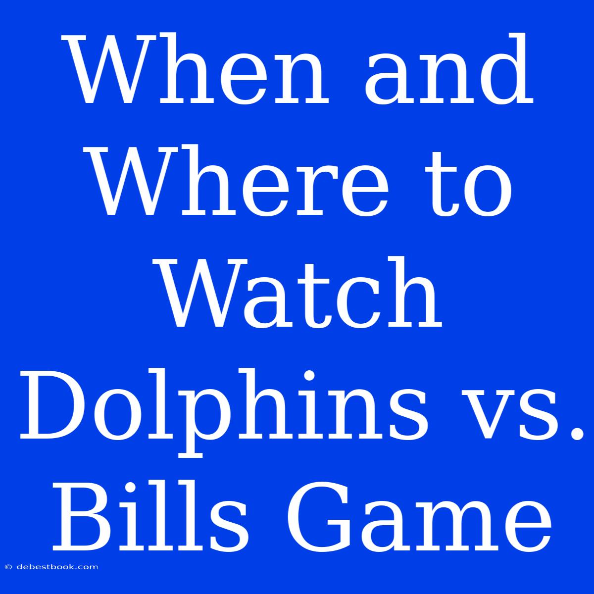 When And Where To Watch Dolphins Vs. Bills Game