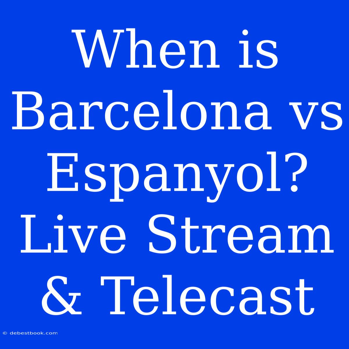 When Is Barcelona Vs Espanyol? Live Stream & Telecast