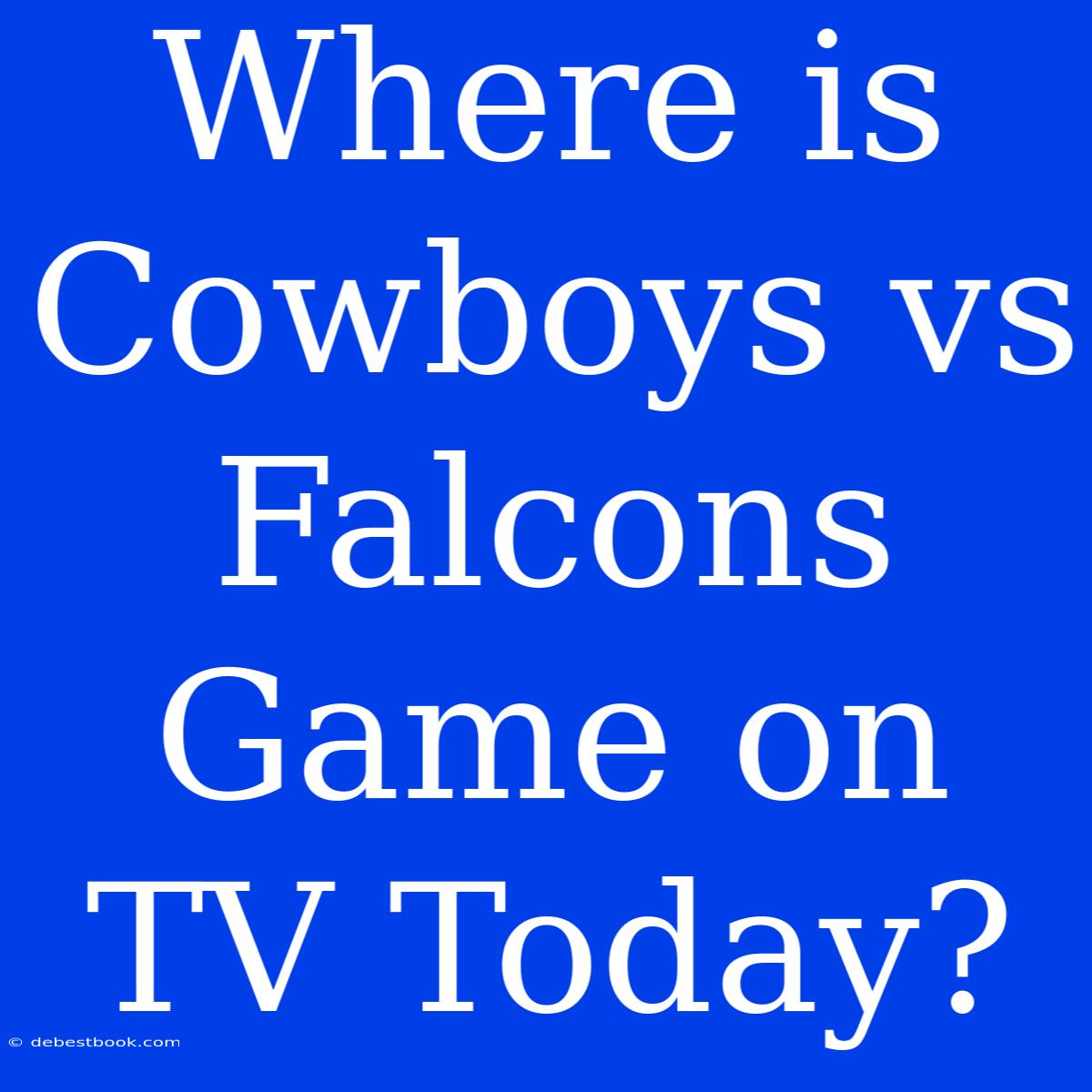 Where Is Cowboys Vs Falcons Game On TV Today? 