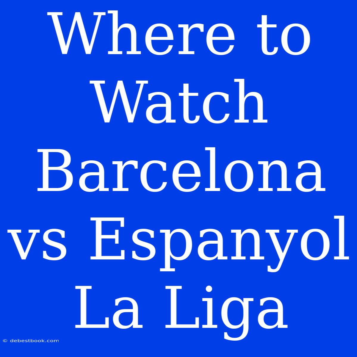 Where To Watch Barcelona Vs Espanyol La Liga