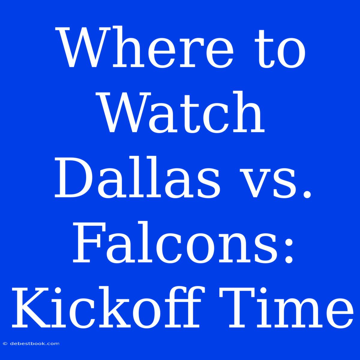 Where To Watch Dallas Vs. Falcons: Kickoff Time