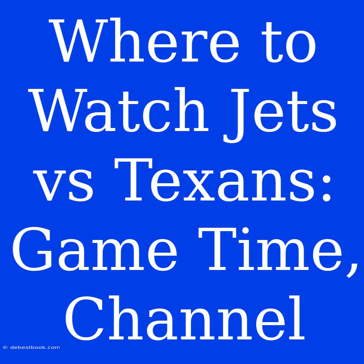 Where To Watch Jets Vs Texans: Game Time, Channel