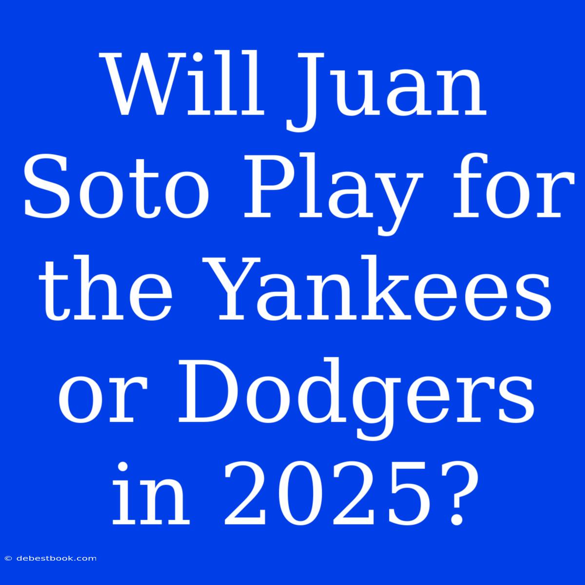 Will Juan Soto Play For The Yankees Or Dodgers In 2025?