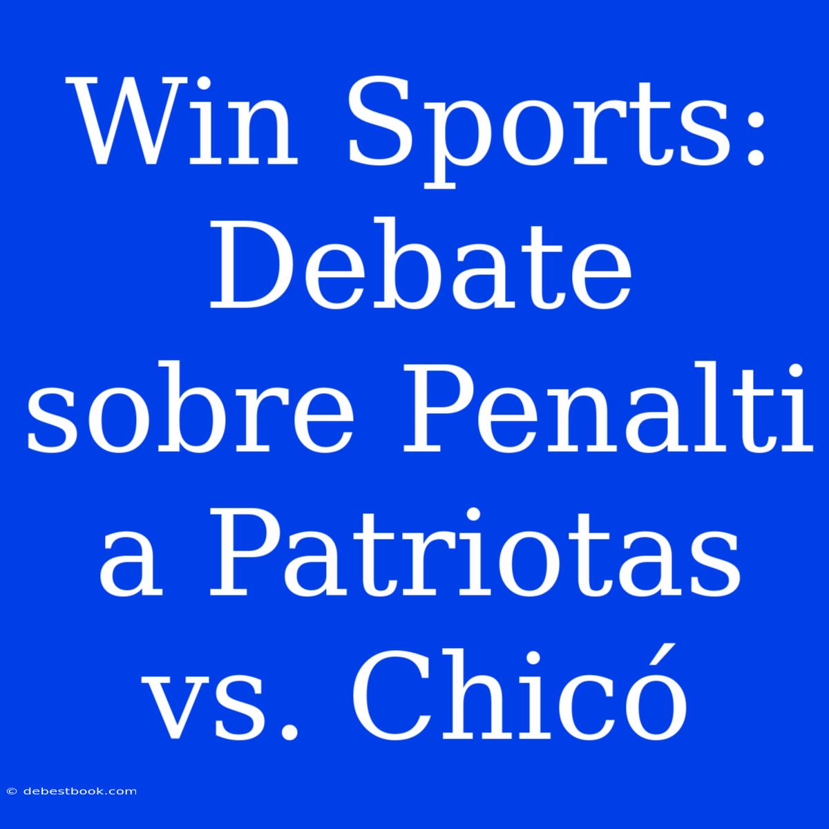 Win Sports: Debate Sobre Penalti A Patriotas Vs. Chicó