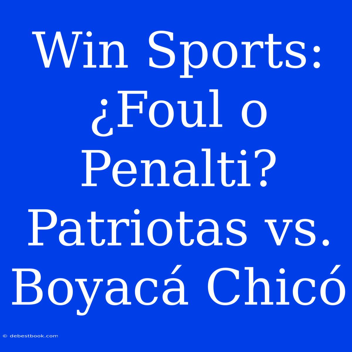 Win Sports: ¿Foul O Penalti? Patriotas Vs. Boyacá Chicó