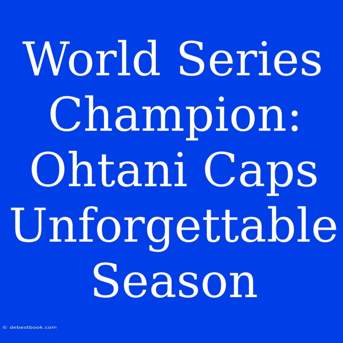 World Series Champion: Ohtani Caps Unforgettable Season