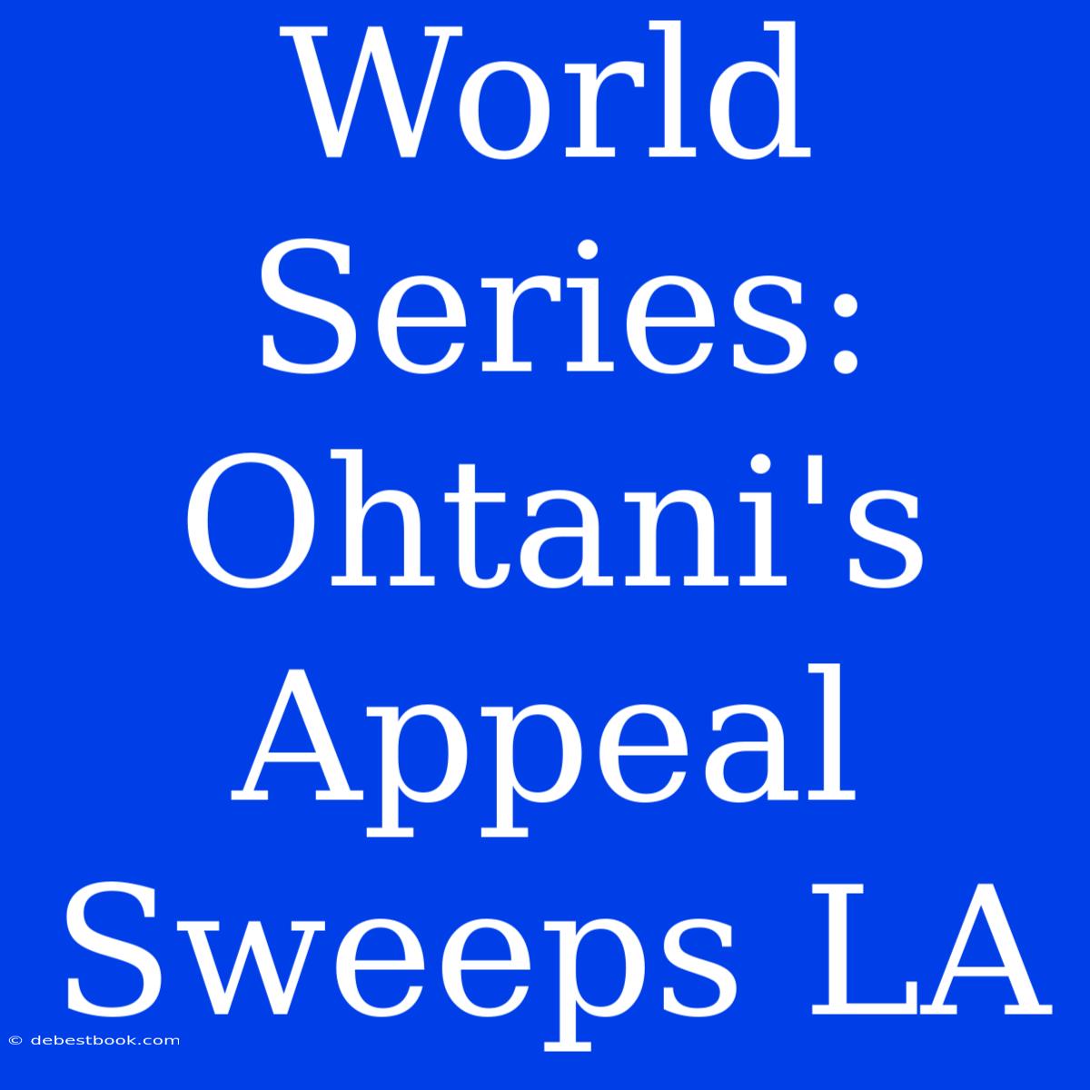 World Series: Ohtani's Appeal Sweeps LA