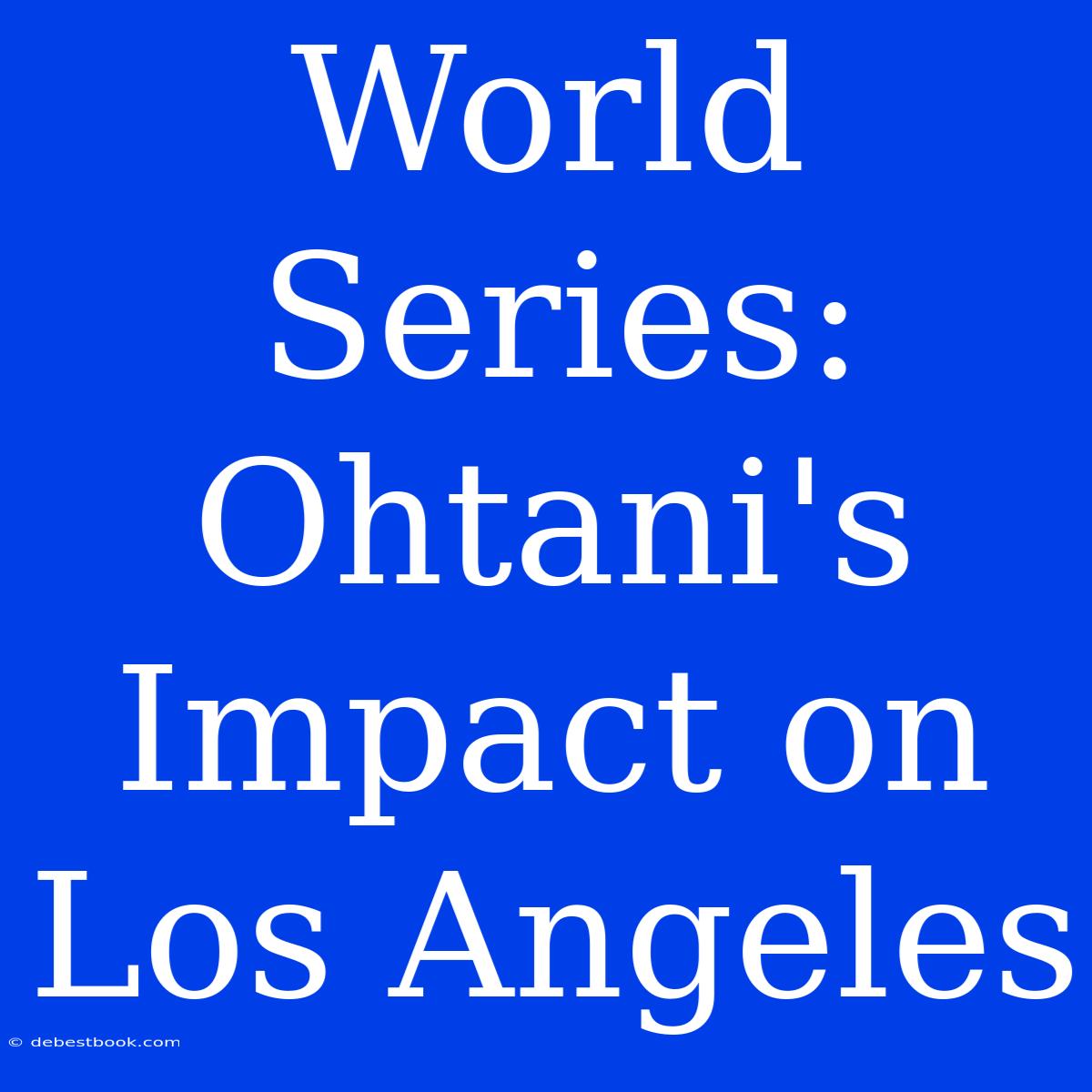 World Series: Ohtani's Impact On Los Angeles