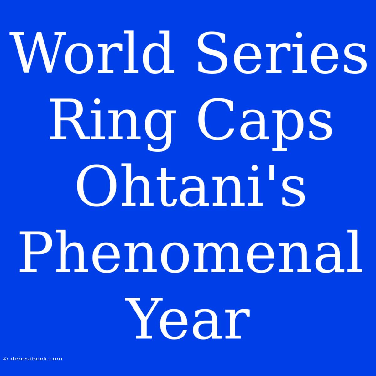 World Series Ring Caps Ohtani's Phenomenal Year