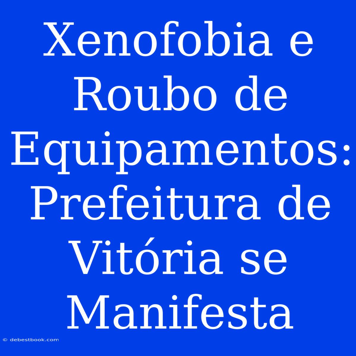 Xenofobia E Roubo De Equipamentos: Prefeitura De Vitória Se Manifesta