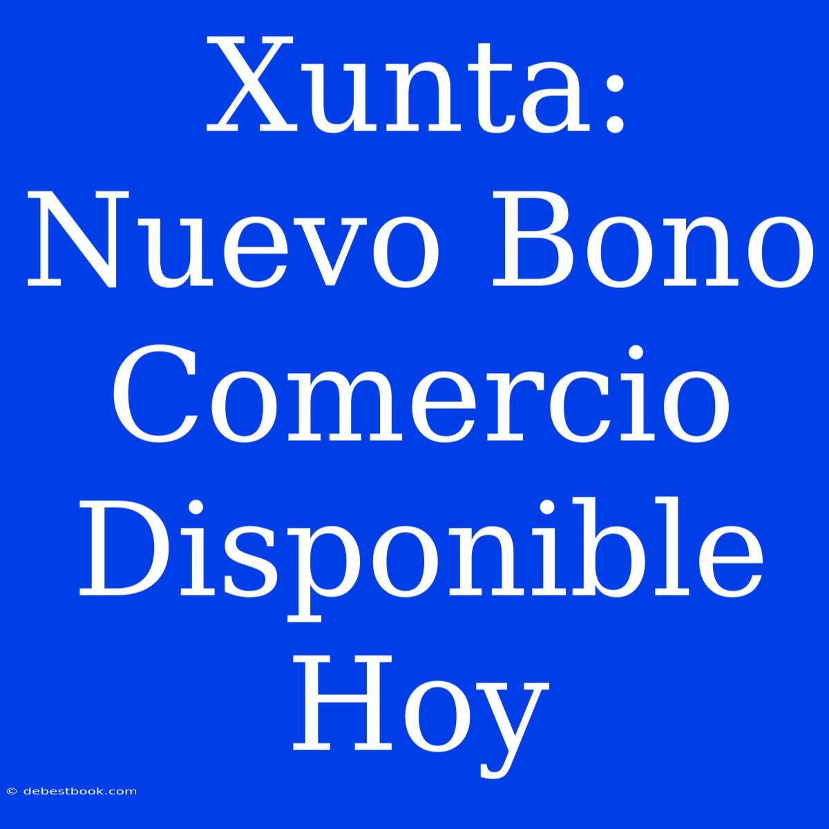 Xunta: Nuevo Bono Comercio Disponible Hoy