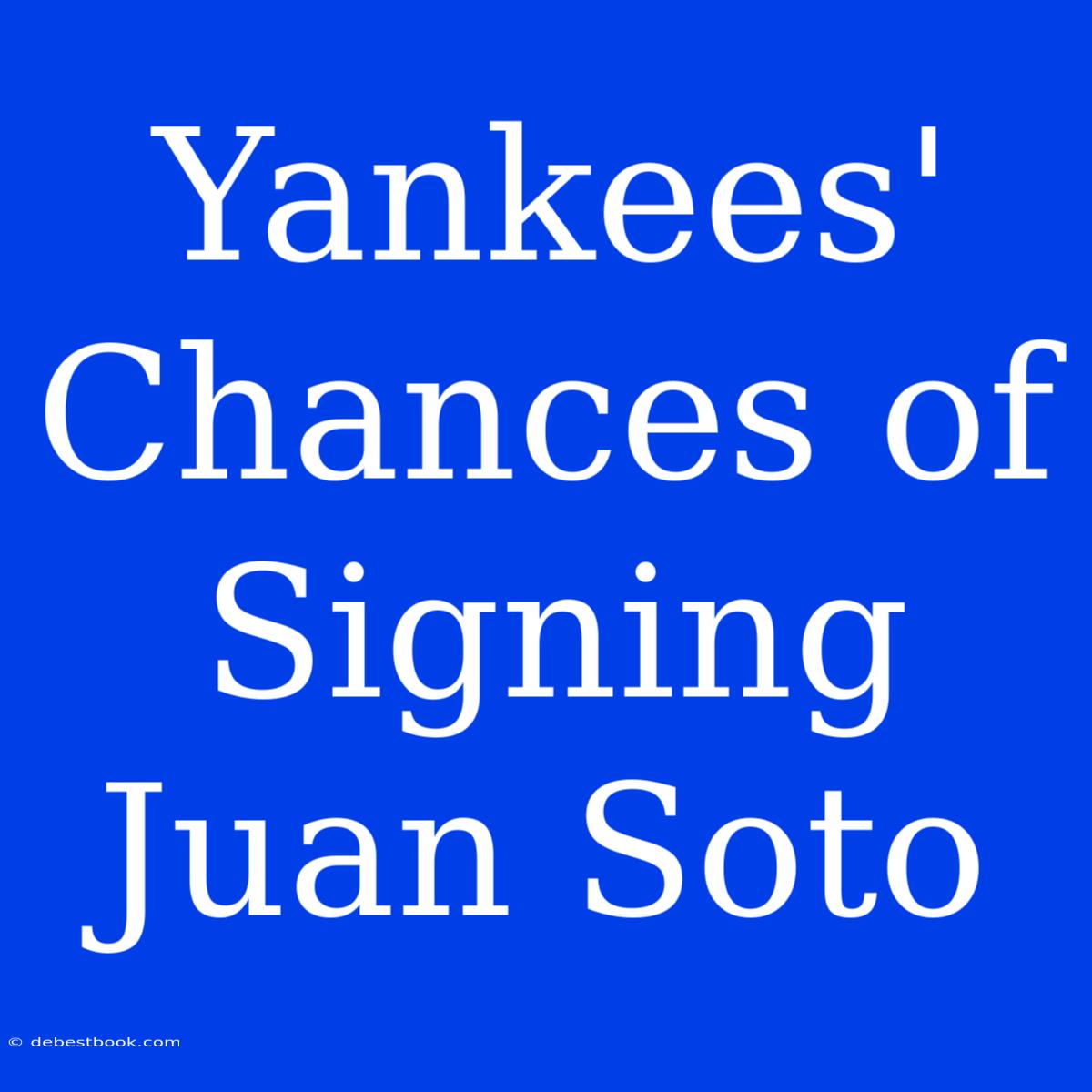 Yankees' Chances Of Signing Juan Soto