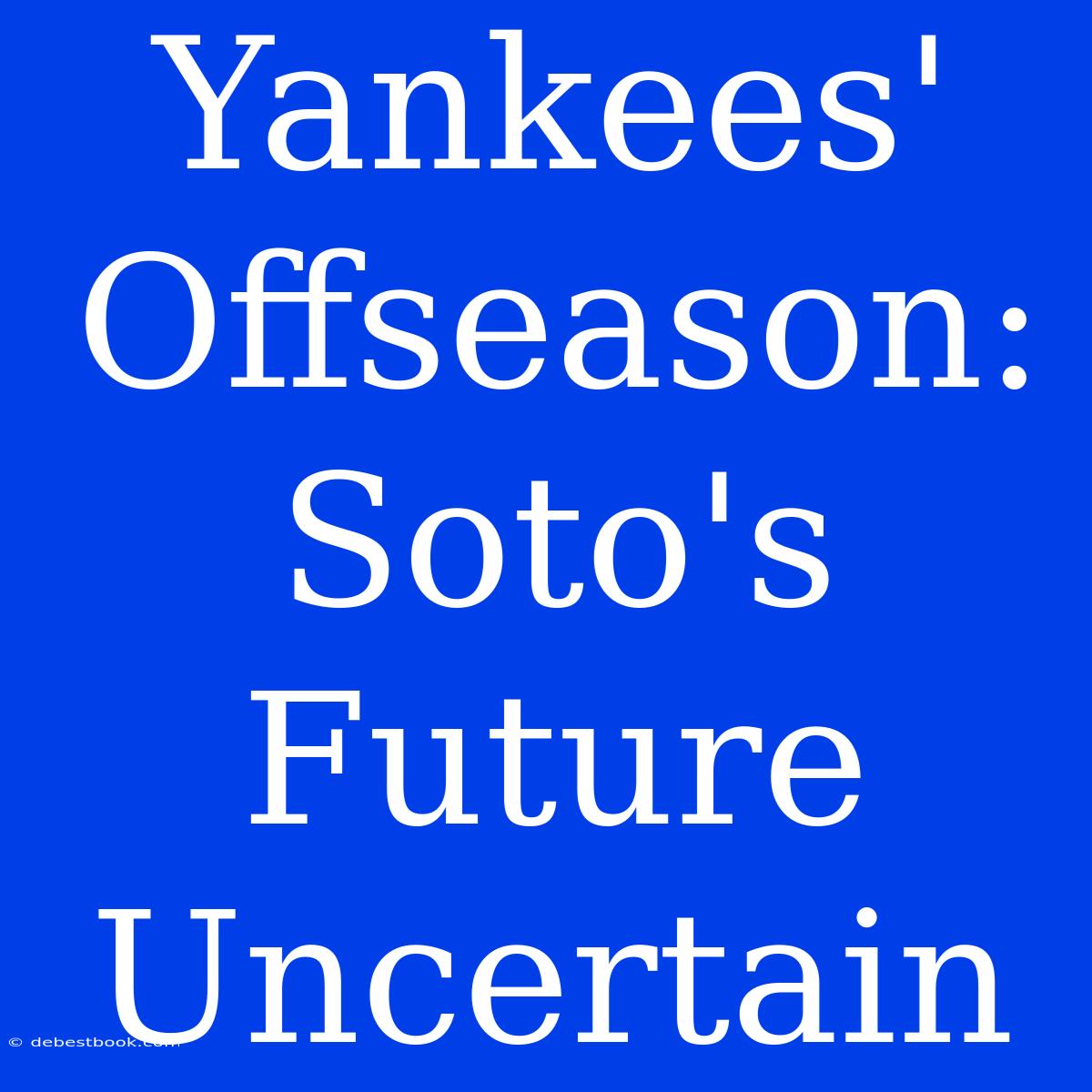 Yankees' Offseason: Soto's Future Uncertain