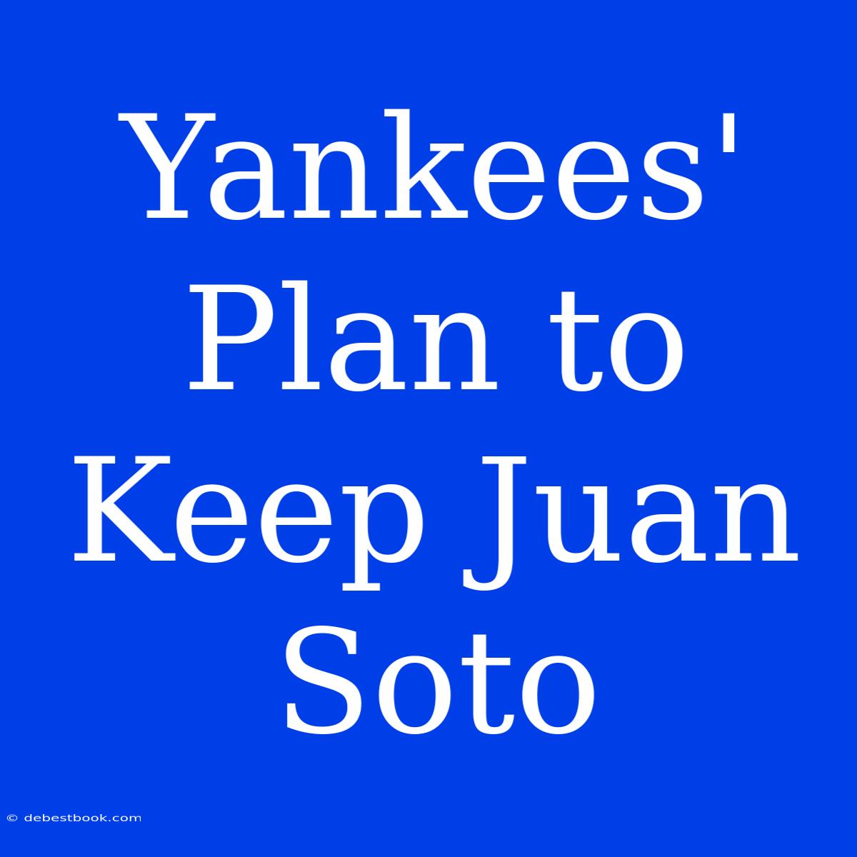 Yankees' Plan To Keep Juan Soto 