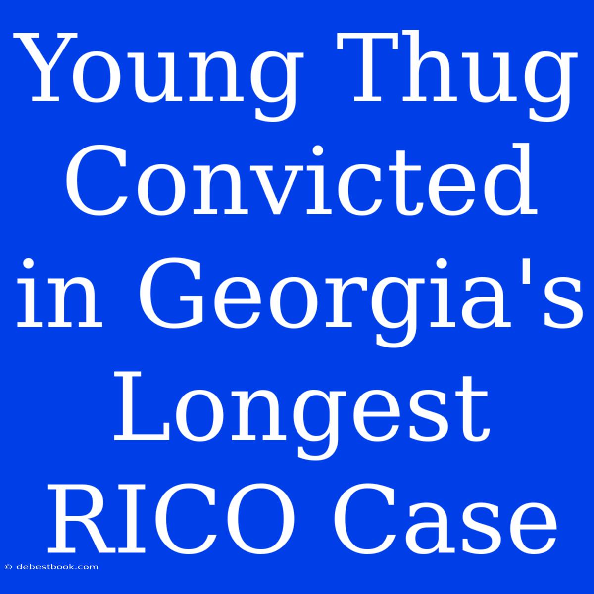 Young Thug Convicted In Georgia's Longest RICO Case 