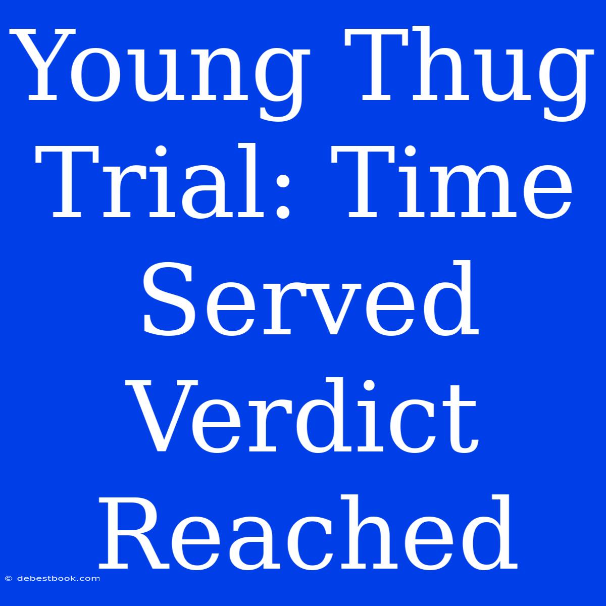 Young Thug Trial: Time Served Verdict Reached