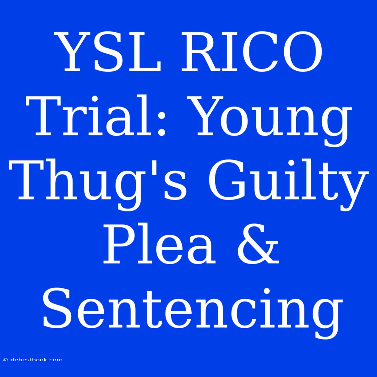 YSL RICO Trial: Young Thug's Guilty Plea & Sentencing