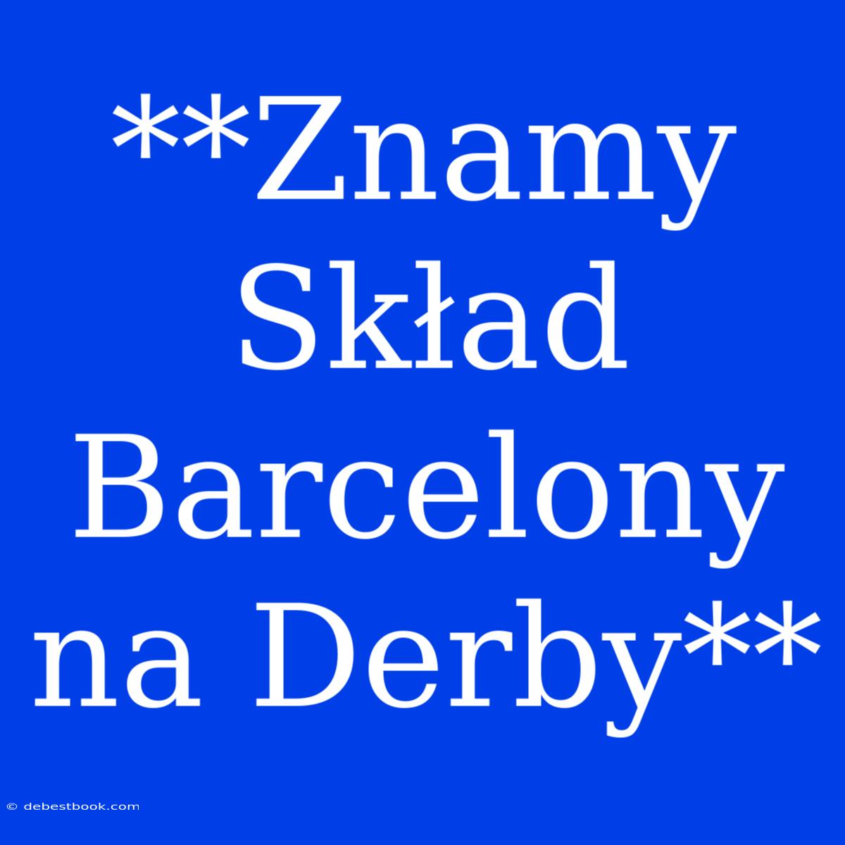 **Znamy Skład Barcelony Na Derby**